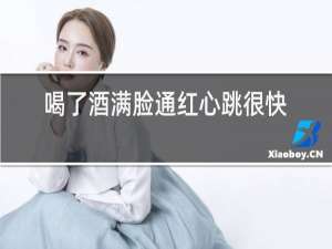 喝了酒满脸通红心跳很快