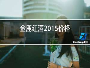 金鹿红酒2015价格