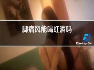 脚痛风能喝红酒吗