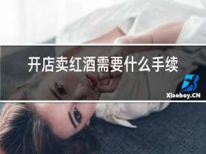 开店卖红酒需要什么手续