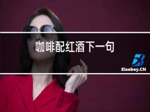 咖啡配红酒下一句