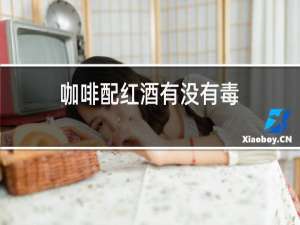 咖啡配红酒有没有毒