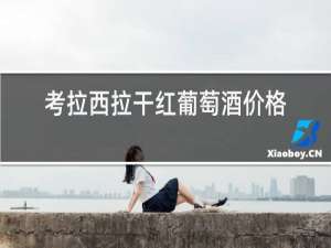 考拉西拉干红葡萄酒价格