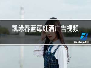 凯缘春蓝莓红酒广告视频