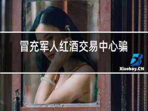 冒充军人红酒交易中心骗局