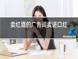 卖红酒的广告词卖进口红酒的广告词