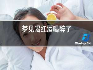 梦见喝红酒喝醉了