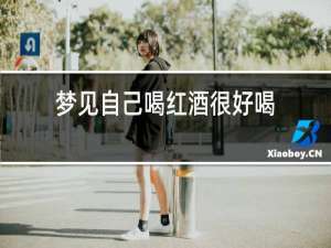 梦见自己喝红酒很好喝