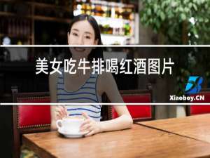 美女吃牛排喝红酒图片