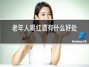 老年人喝红酒有什么好处?