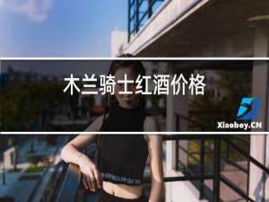 木兰骑士红酒价格