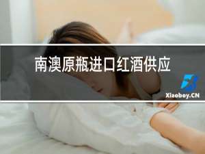 南澳原瓶进口红酒供应