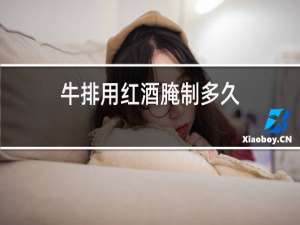 牛排用红酒腌制多久