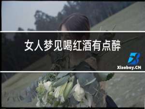 女人梦见喝红酒有点醉