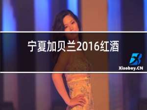 宁夏加贝兰2016红酒价格