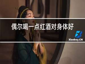 偶尔喝一点红酒对身体好吗