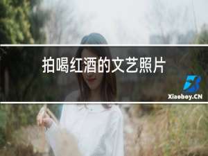 拍喝红酒的文艺照片