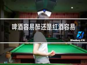 啤酒容易醉还是红酒容易醉