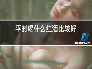 平时喝什么红酒比较好