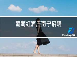 葡萄红酒庄南宁招聘