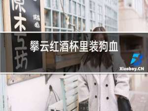 攀云红酒杯里装狗血