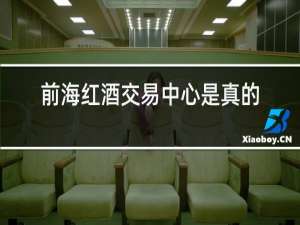 前海红酒交易中心是真的吗