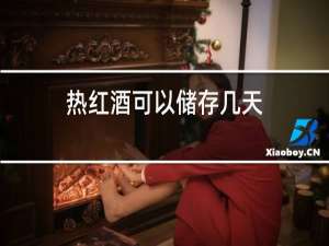 热红酒可以储存几天