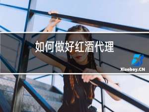 如何做好红酒代理