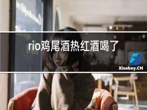 rio鸡尾酒热红酒喝了胃疼