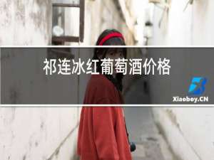 祁连冰红葡萄酒价格