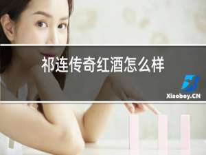 祁连传奇红酒怎么样
