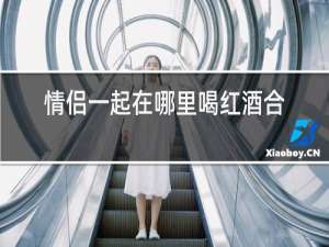 情侣一起在哪里喝红酒合适