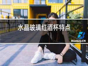 水晶玻璃红酒杯特点