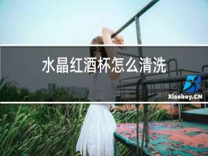 水晶红酒杯怎么清洗