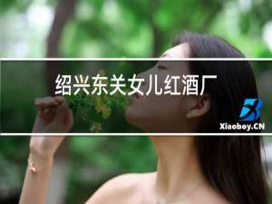 绍兴东关女儿红酒厂