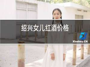 绍兴女儿红酒价格