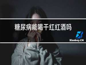糖尿病能喝干红红酒吗