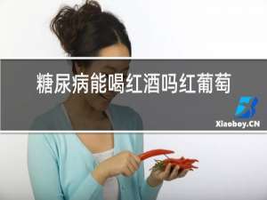 糖尿病能喝红酒吗红葡萄酒吗