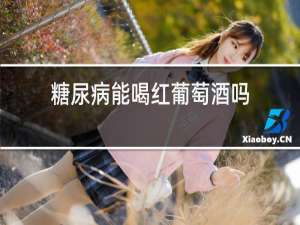糖尿病能喝红葡萄酒吗
