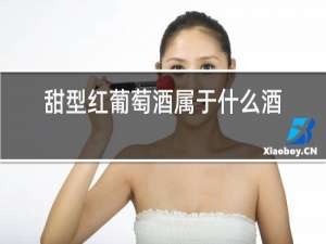 甜型红葡萄酒属于什么酒