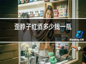 歪脖子红酒多少钱一瓶