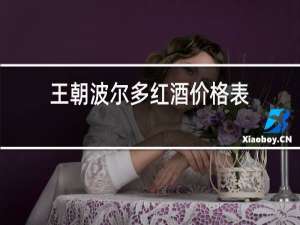 王朝波尔多红酒价格表