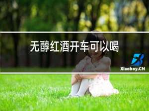 无醇红酒开车可以喝