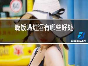 晚饭喝红酒有哪些好处