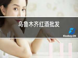 乌鲁木齐红酒批发