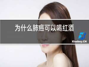 为什么肺癌可以喝红酒