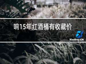 响15年红酒桶有收藏价值吗