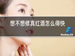 想不想修真红酒怎么得快