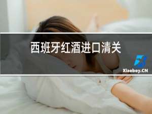 西班牙红酒进口清关