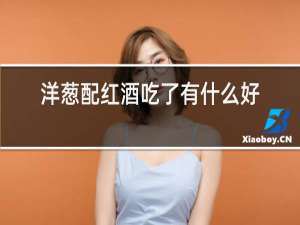洋葱配红酒吃了有什么好处